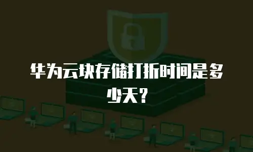 华为云块存储打折时间是多少天？