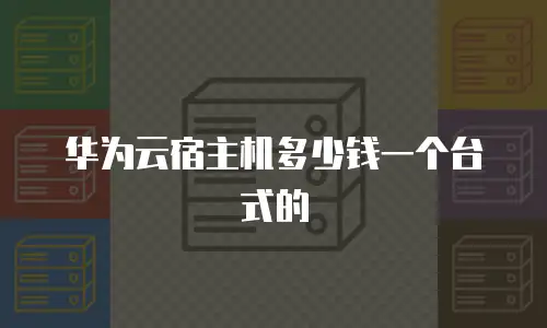华为云宿主机多少钱一个台式的