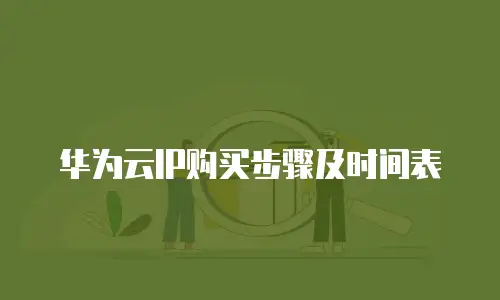 华为云IP购买步骤及时间表