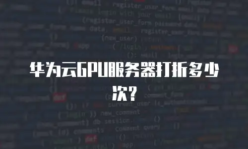 华为云GPU服务器打折多少次？