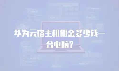 华为云宿主机佣金多少钱一台电脑？