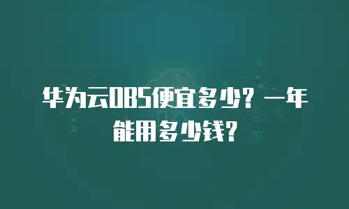 华为云OBS便宜多少？一年能用多少钱？