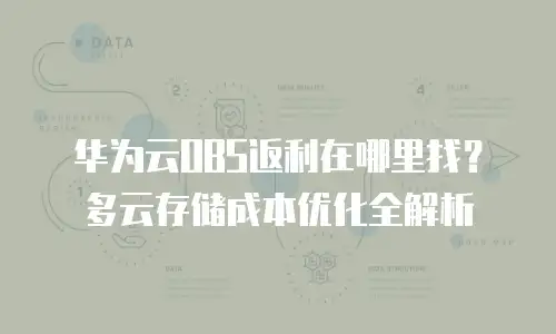 华为云OBS返利在哪里找？多云存储成本优化全解析
