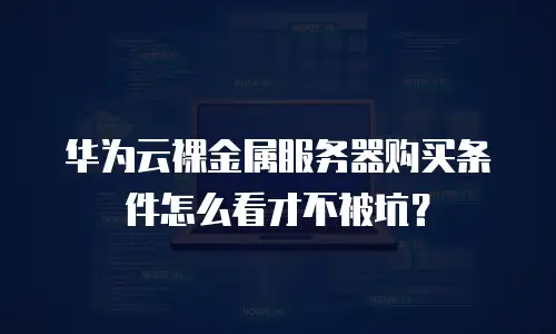 华为云裸金属服务器购买条件怎么看才不被坑？
