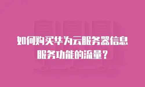 如何购买华为云服务器信息服务功能的流量？
