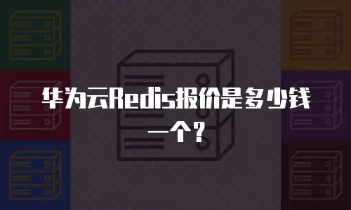 华为云Redis报价是多少钱一个？