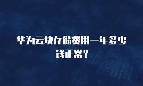 华为云块存储费用一年多少钱正常？