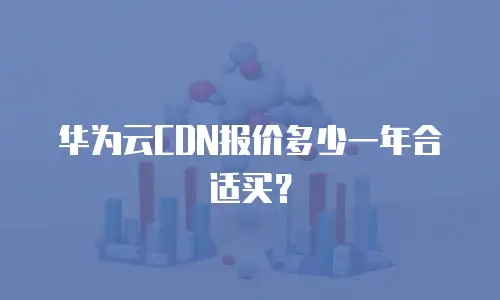 华为云CDN报价多少一年合适买？
