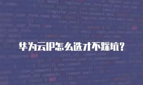 华为云IP怎么选才不踩坑？