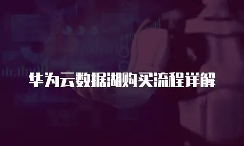华为云数据湖购买流程详解