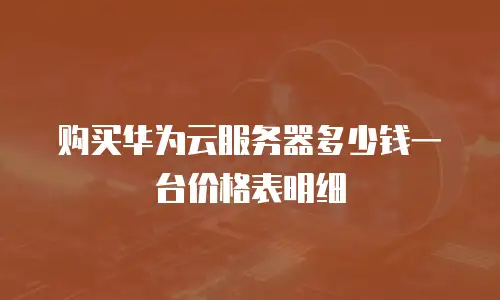 购买华为云服务器多少钱一台价格表明细