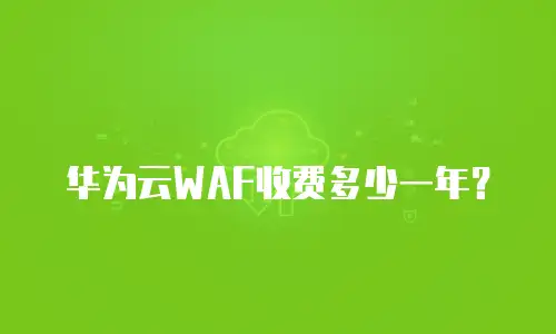 华为云WAF收费多少一年？