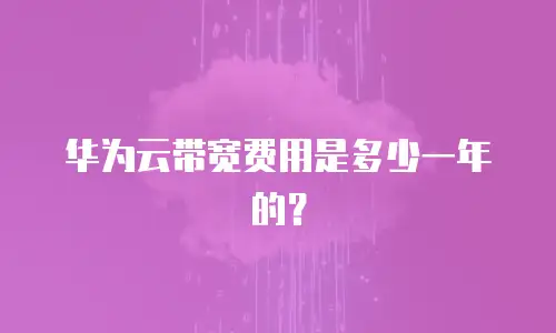 华为云带宽费用是多少一年的？