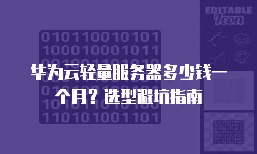 华为云轻量服务器多少钱一个月？选型避坑指南