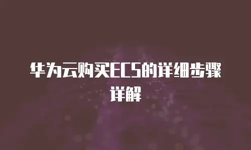 华为云购买ECS的详细步骤详解