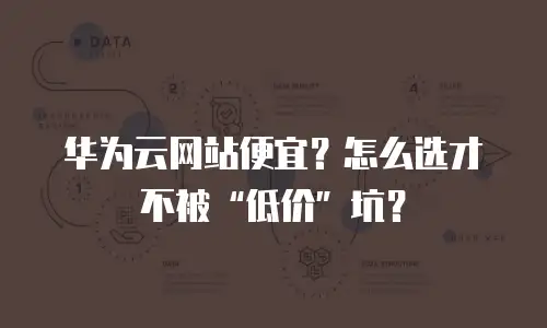 华为云网站便宜？怎么选才不被&ldquo;低价&rdquo;坑？