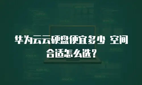 华为云云硬盘便宜多少 空间合适怎么选？