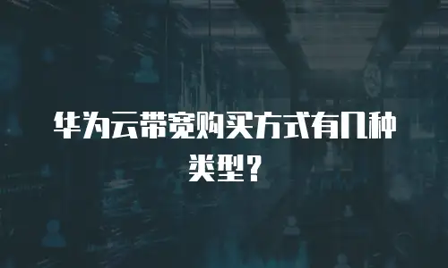 华为云带宽购买方式有几种类型？
