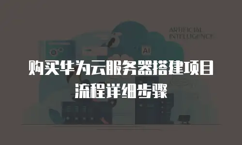 购买华为云服务器搭建项目流程详细步骤