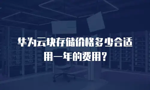 华为云块存储价格多少合适用一年的费用？