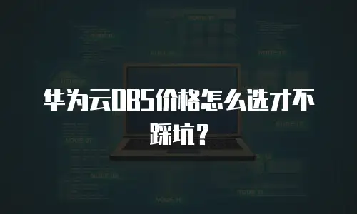 华为云OBS价格怎么选才不踩坑？