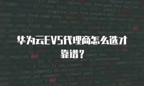 华为云EVS代理商怎么选才靠谱？