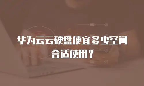 华为云云硬盘便宜多少空间合适使用？