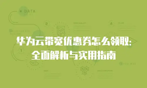 华为云带宽优惠券怎么领取：全面解析与实用指南