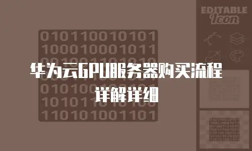 华为云GPU服务器购买流程详解详细