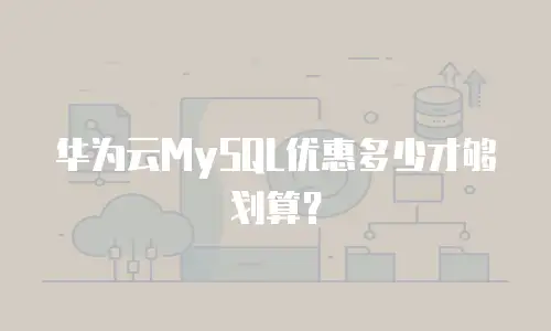 华为云MySQL优惠多少才够划算？