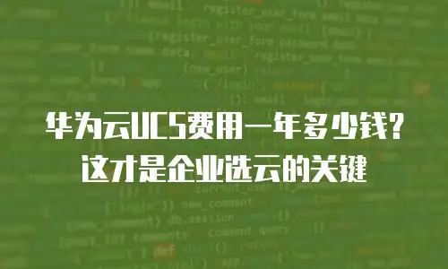 华为云UCS费用一年多少钱？这才是企业选云的关键