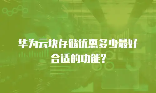 华为云块存储优惠多少最好合适的功能？