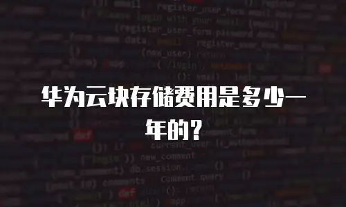 华为云块存储费用是多少一年的？