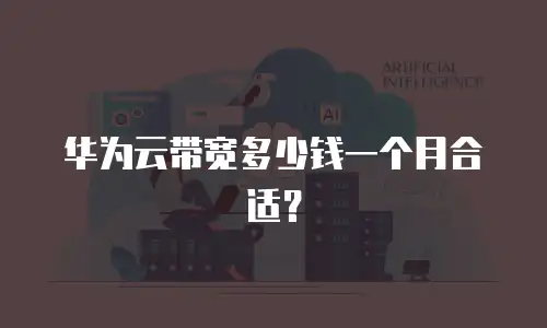 华为云带宽多少钱一个月合适？