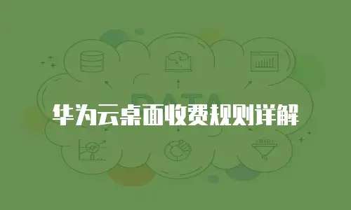 华为云桌面收费规则详解
