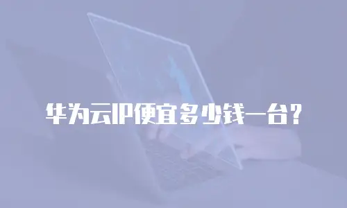 华为云IP便宜多少钱一台？