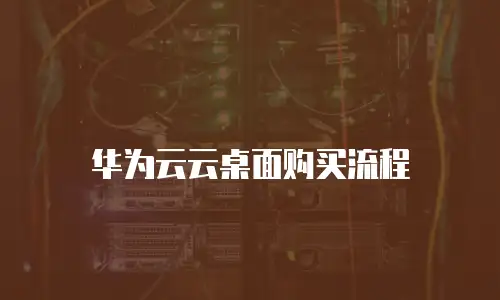 华为云云桌面购买流程