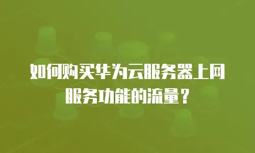 如何购买华为云服务器上网服务功能的流量？