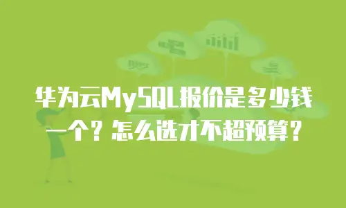 华为云MySQL报价是多少钱一个？怎么选才不超预算？