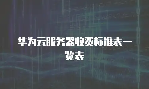 华为云服务器收费标准表一览表