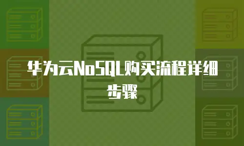 华为云NoSQL购买流程详细步骤