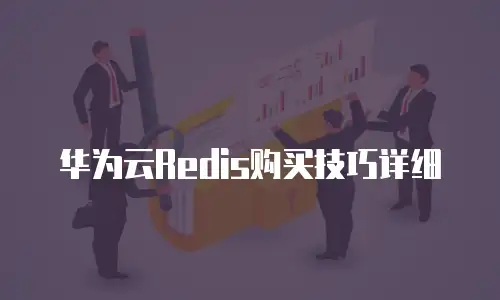 华为云Redis购买技巧详细