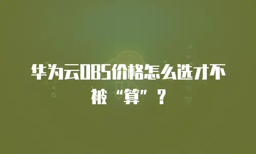 华为云OBS价格怎么选才不被&ldquo;算&rdquo;？