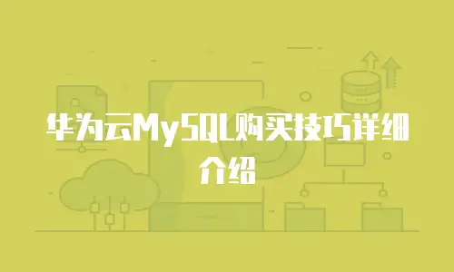 华为云MySQL购买技巧详细介绍