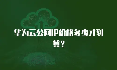 华为云公网IP价格多少才划算？