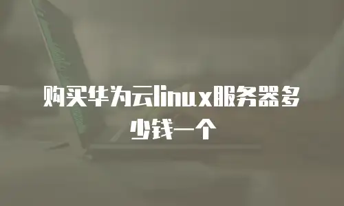 购买华为云linux服务器多少钱一个