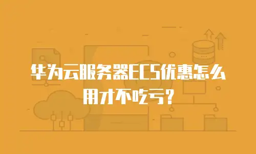 华为云服务器ECS优惠怎么用才不吃亏？