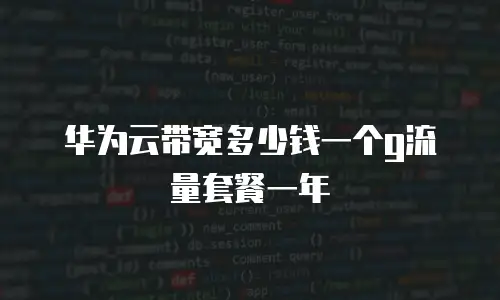 华为云带宽多少钱一个g流量套餐一年