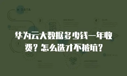 华为云大数据多少钱一年收费？怎么选才不被坑？