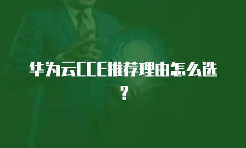 华为云CCE推荐理由怎么选？